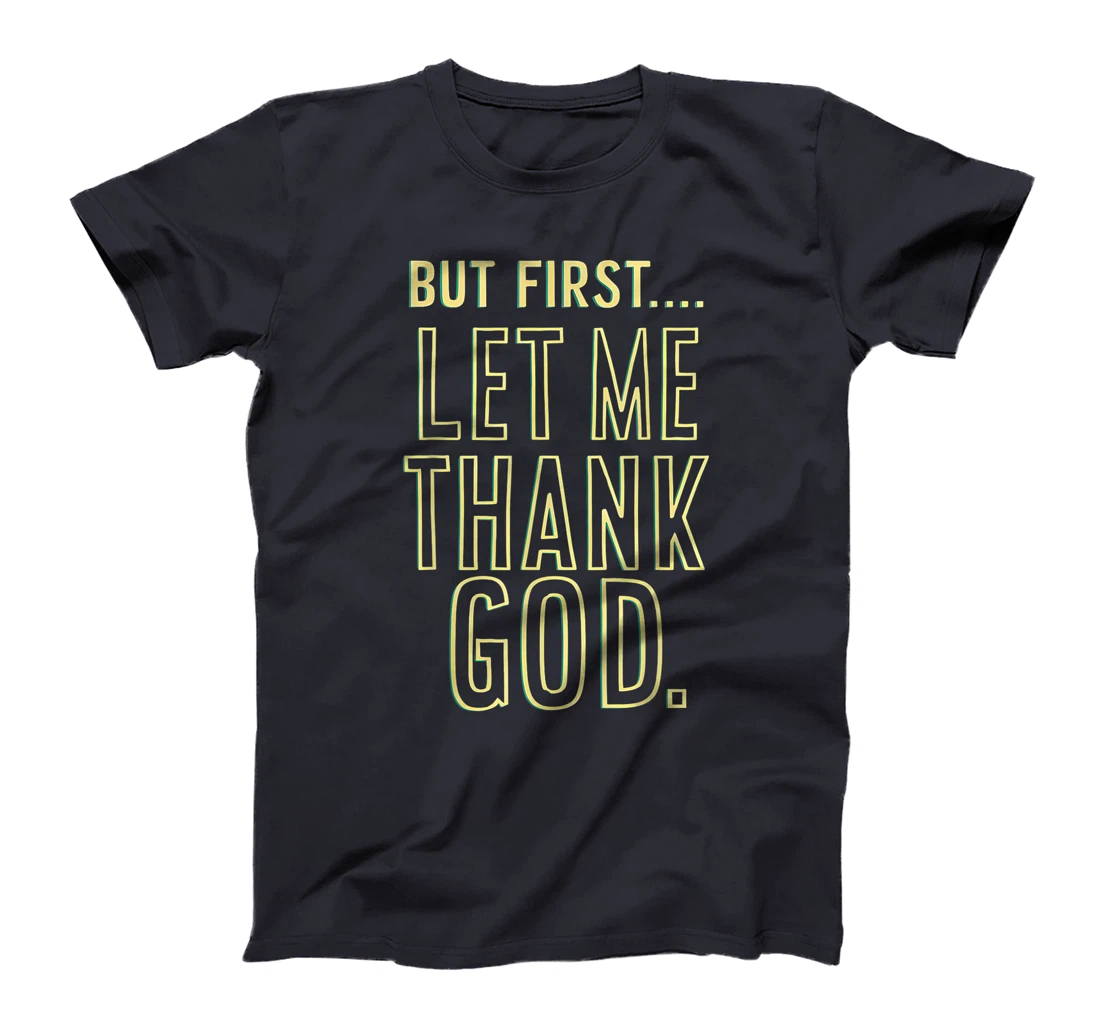 But First Let Me Thank God T-Shirt T-Shirt