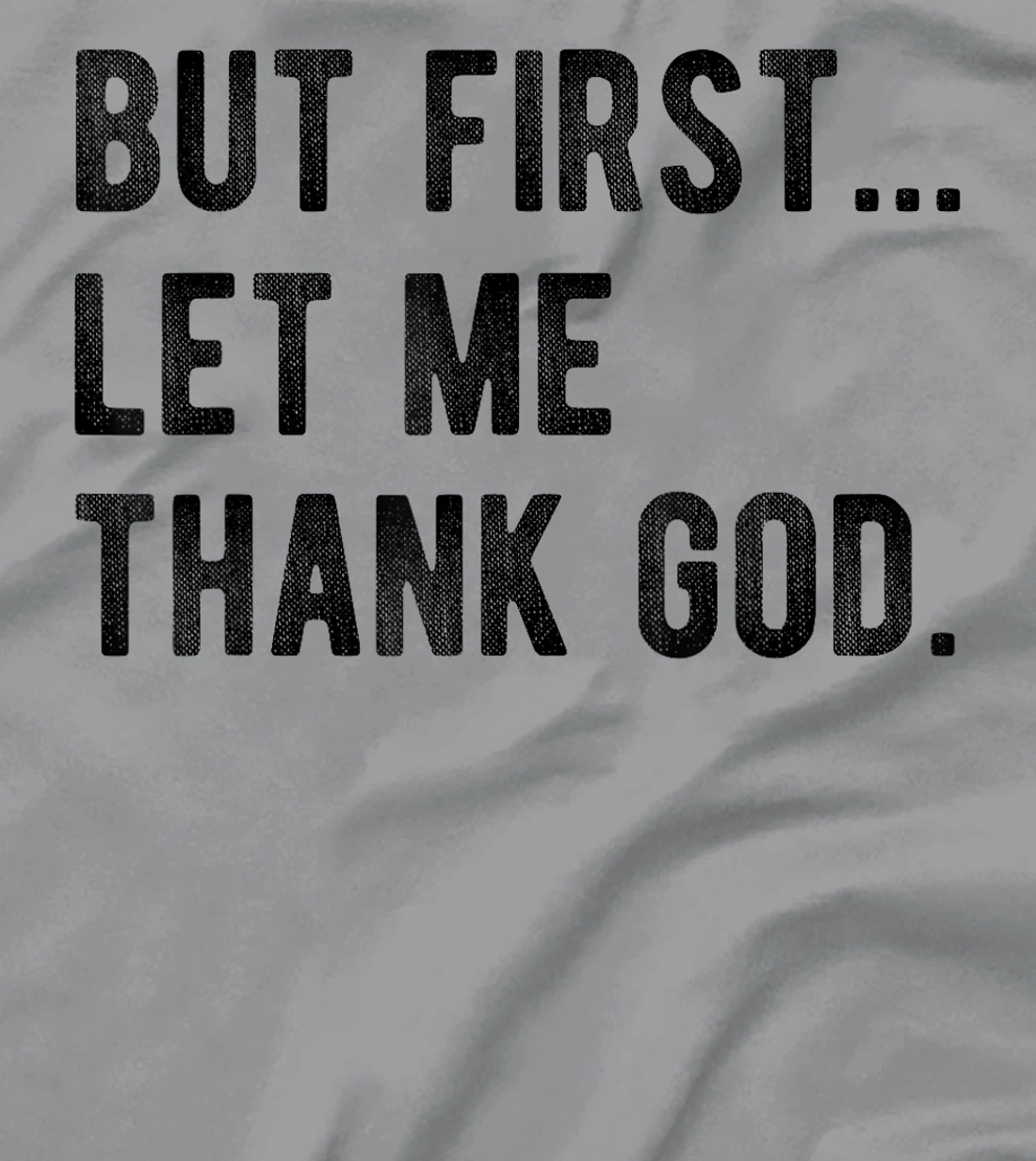 But First Let Me Thank God Give Thanks Blessed Christian T-Shirt