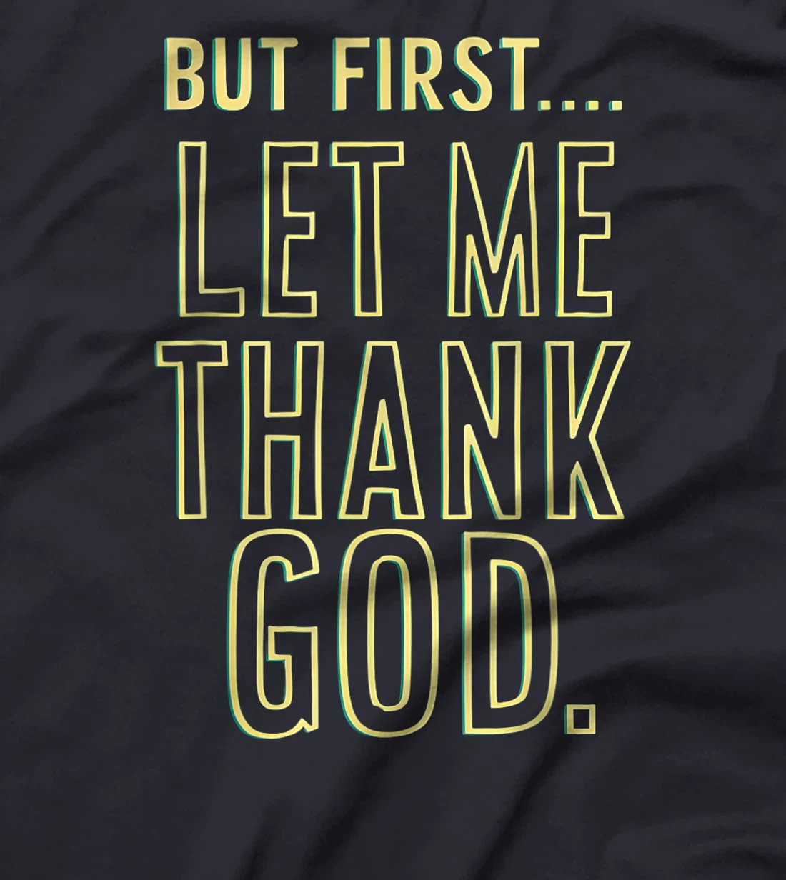 But First Let Me Thank God T-Shirt T-Shirt