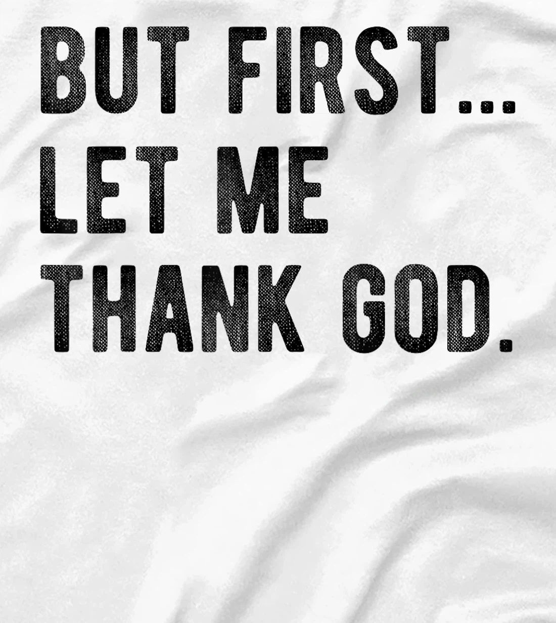 But First Let Me Thank God Give Thanks Blessed Christian T-Shirt