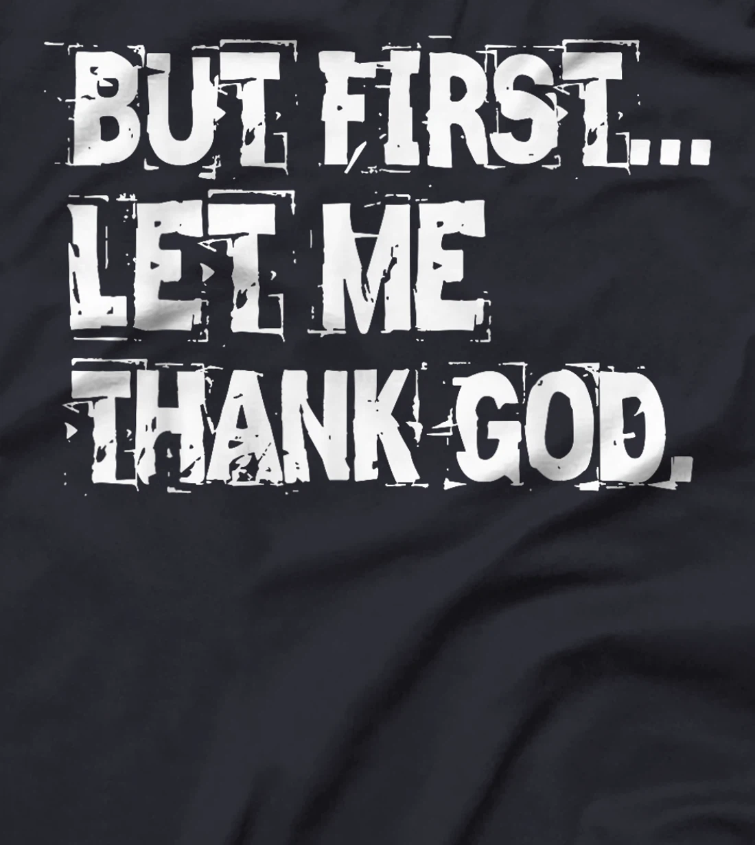 But First Let Me Thank God. T-Shirt