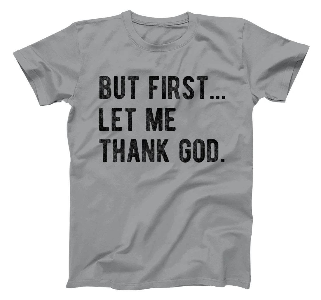 But First Let Me Thank God Give Thanks Blessed Christian T-Shirt