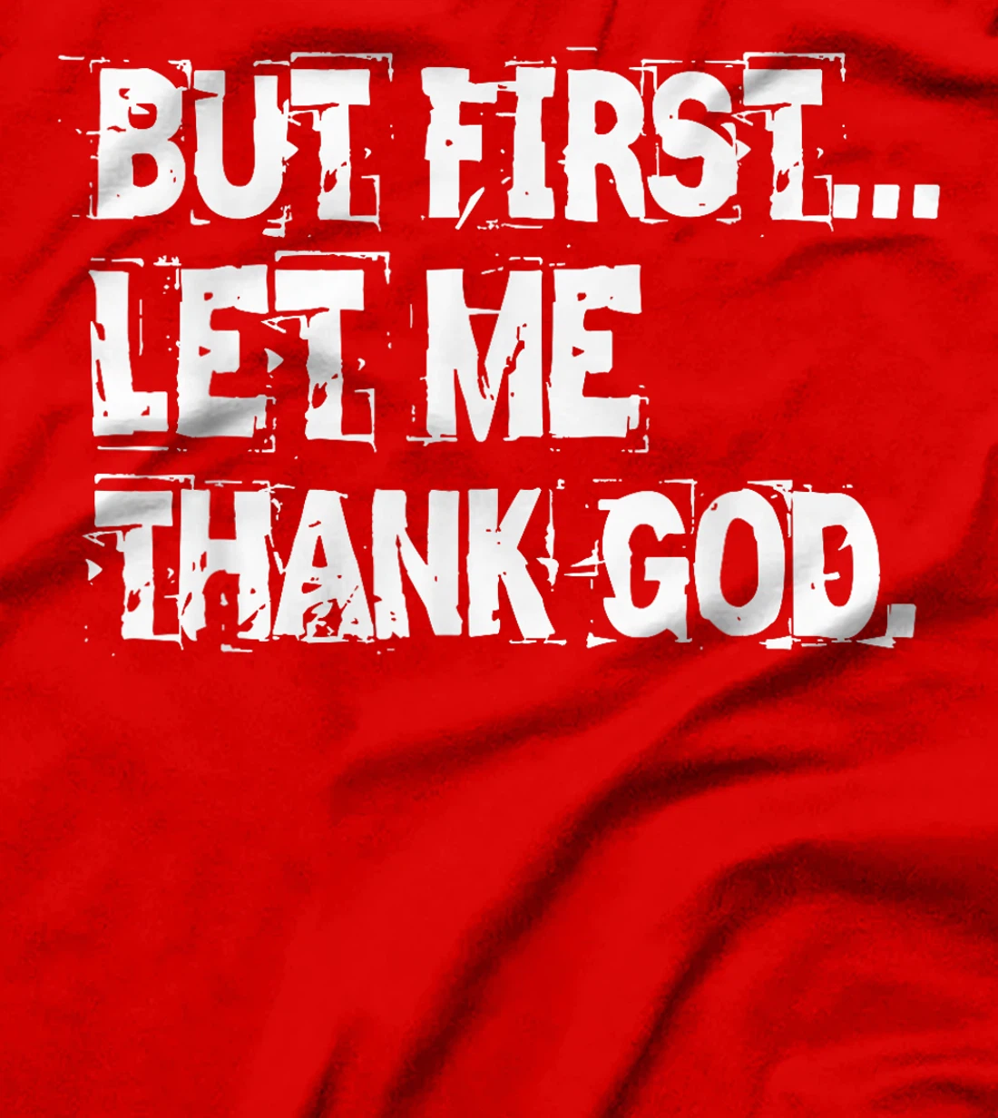 But First Let Me Thank God. T-Shirt