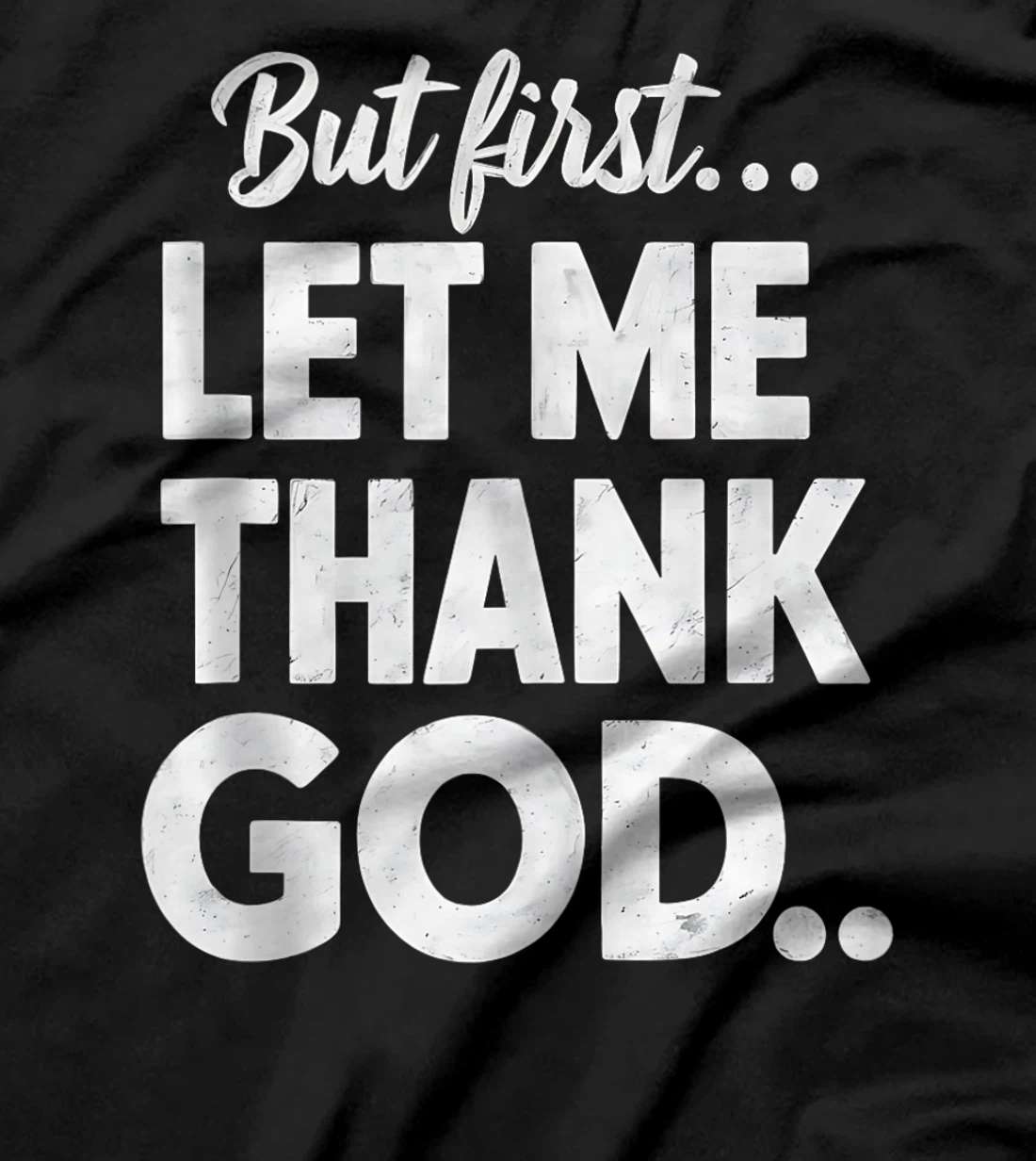 But First Let Me Thank God T-Shirt T-Shirt