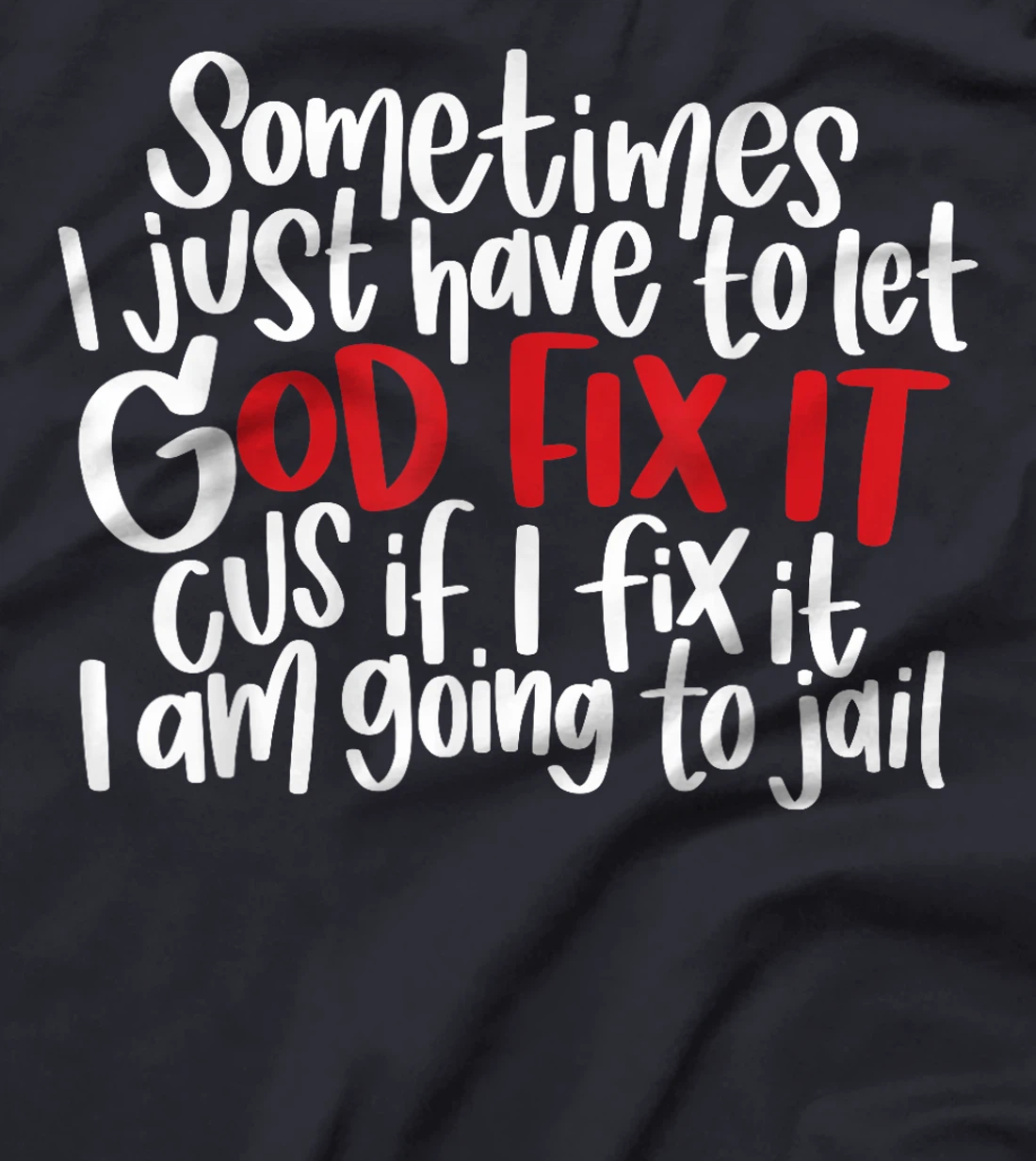 Sometimes i just have to let god fix it cus if i fix it T-Shirt