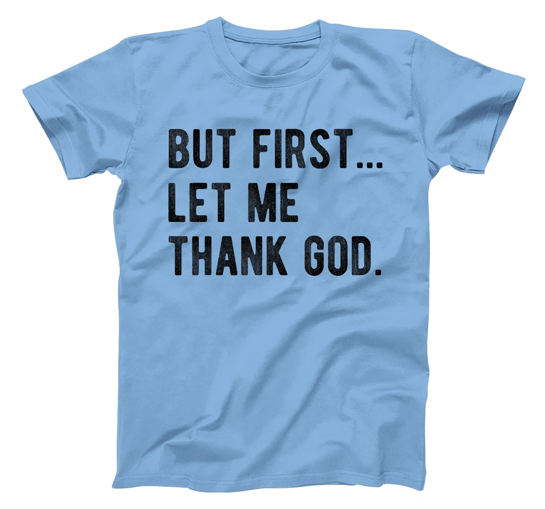 But First Let Me Thank God Give Thanks Blessed Christian T-Shirt