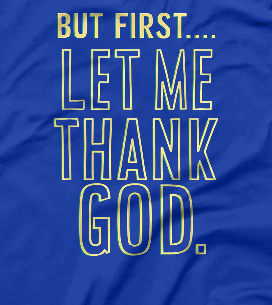 But First Let Me Thank God T-Shirt T-Shirt
