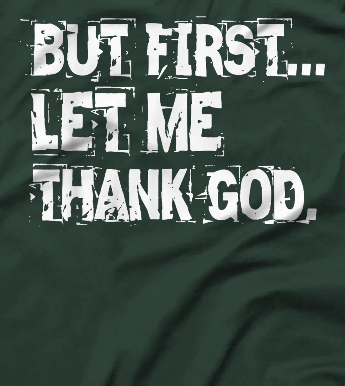 But First Let Me Thank God. T-Shirt
