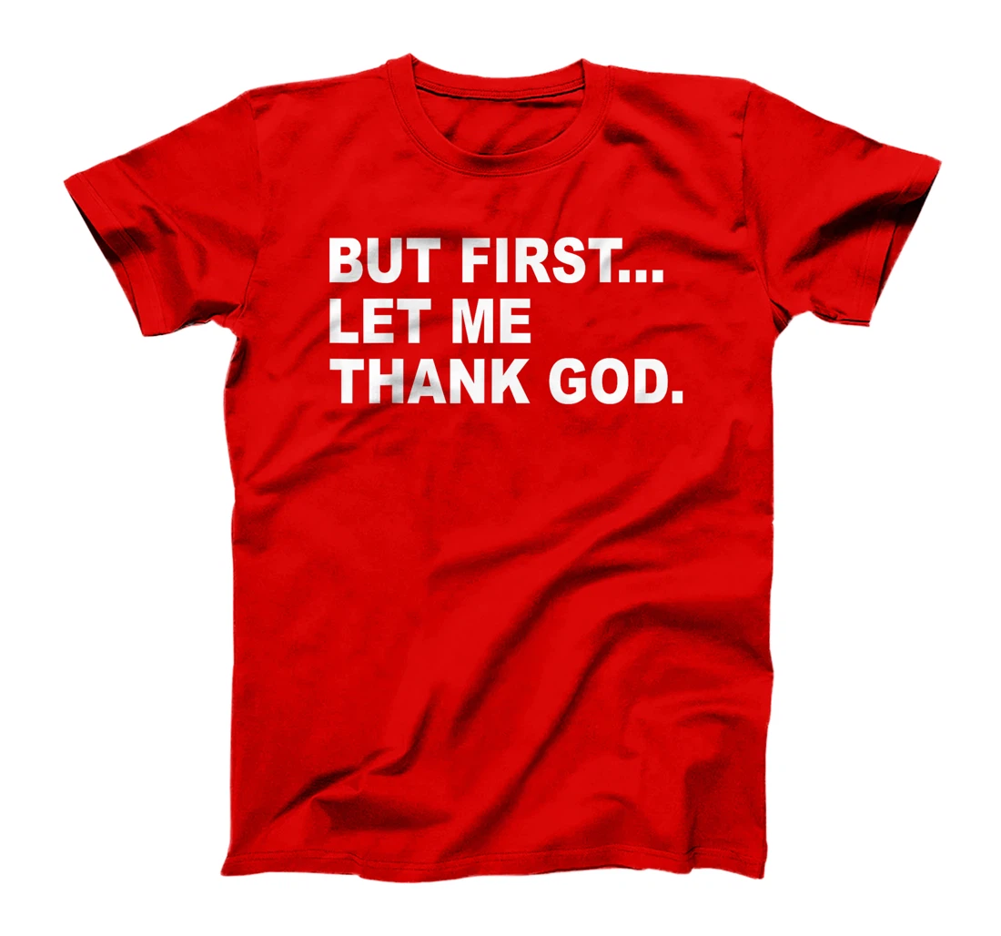 But First Let Me Thank God T-Shirt