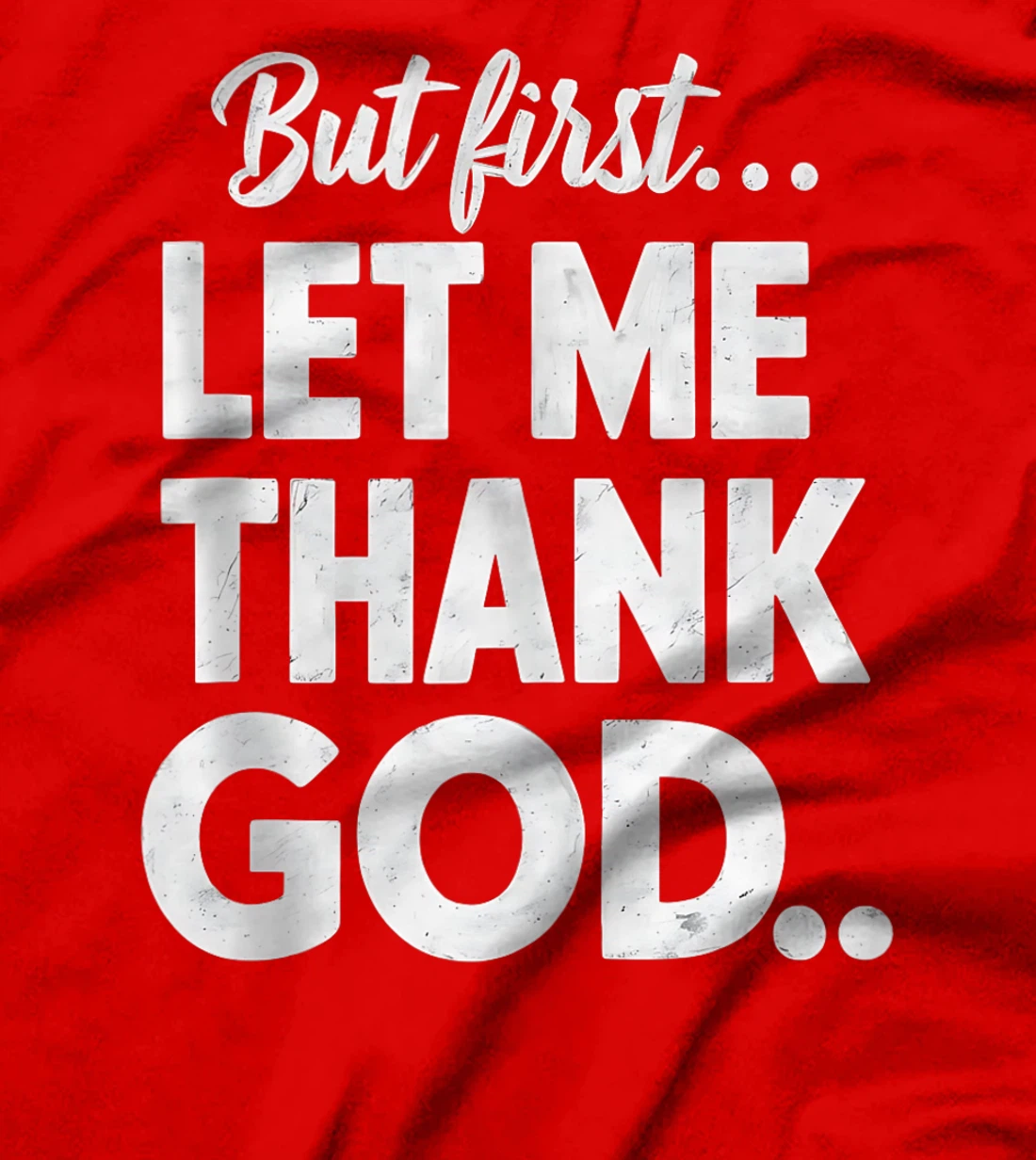 But First Let Me Thank God T-Shirt T-Shirt