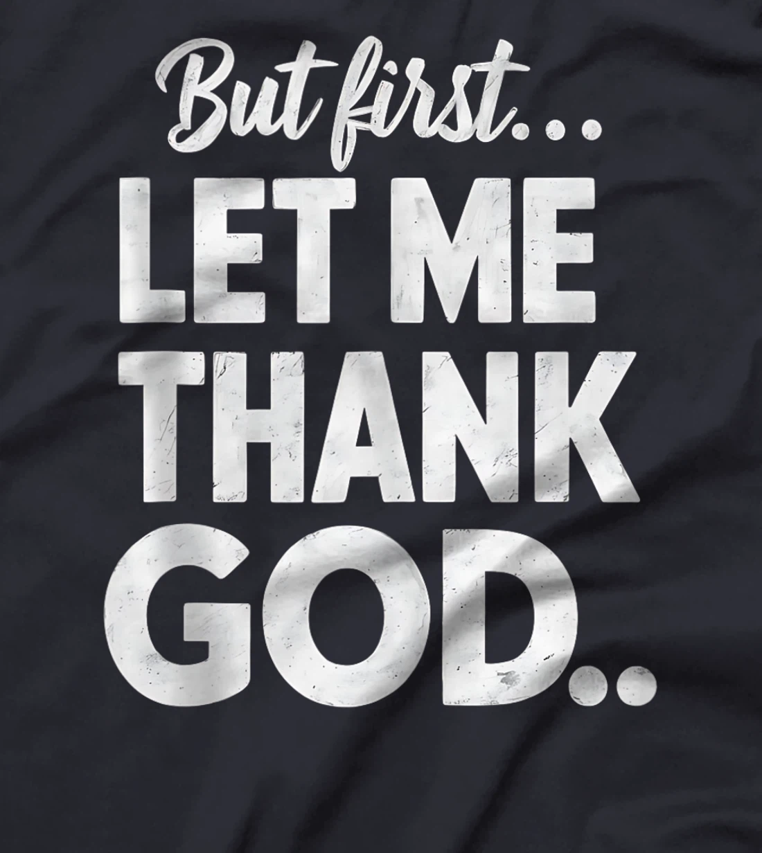 But First Let Me Thank God T-Shirt T-Shirt