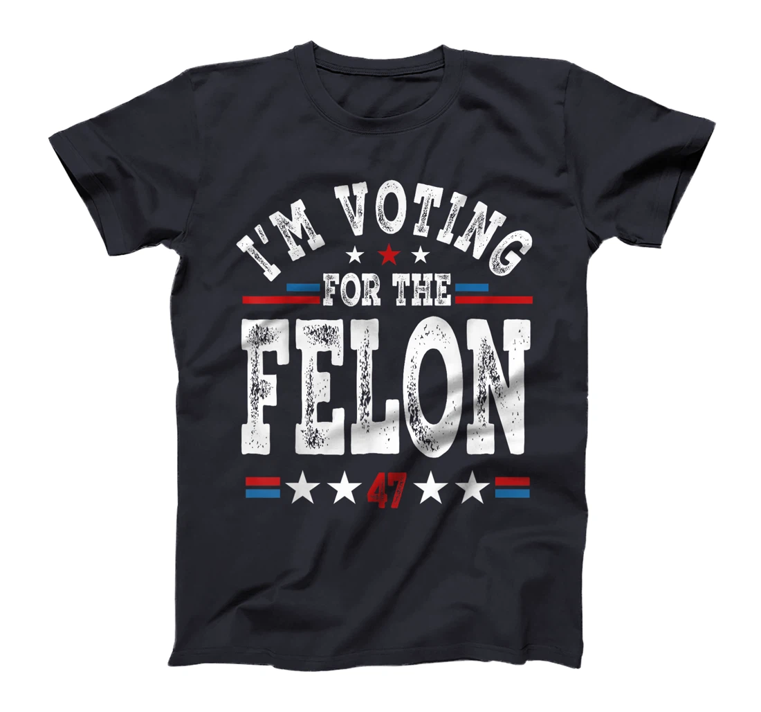 I'm Voting For The Felon Funny MAGA Trump 2024 Support T-Shirt