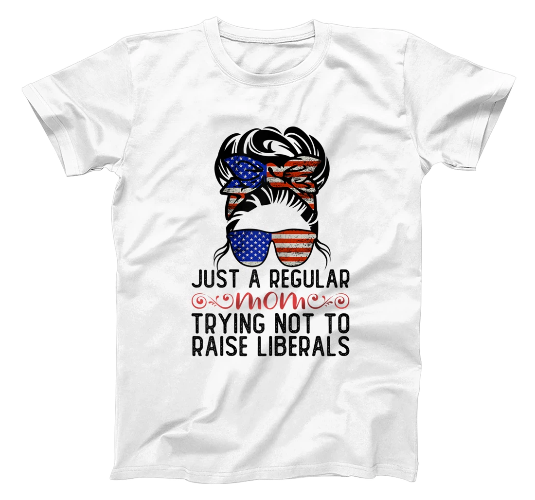 Womens Just A Regular Mom Trying Not To Raise Liberals T-Shirt