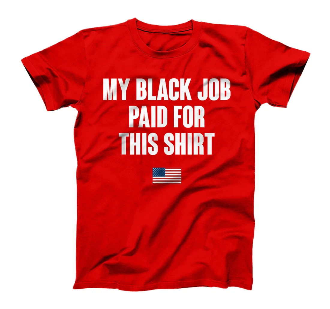 Anti-Trump My Black Job Paid For This Tee American Flag T-Shirt