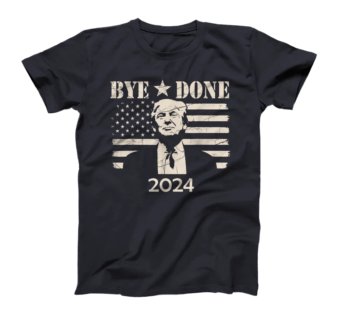 Bye Done Funny Political Election Trump 2024 T-Shirt