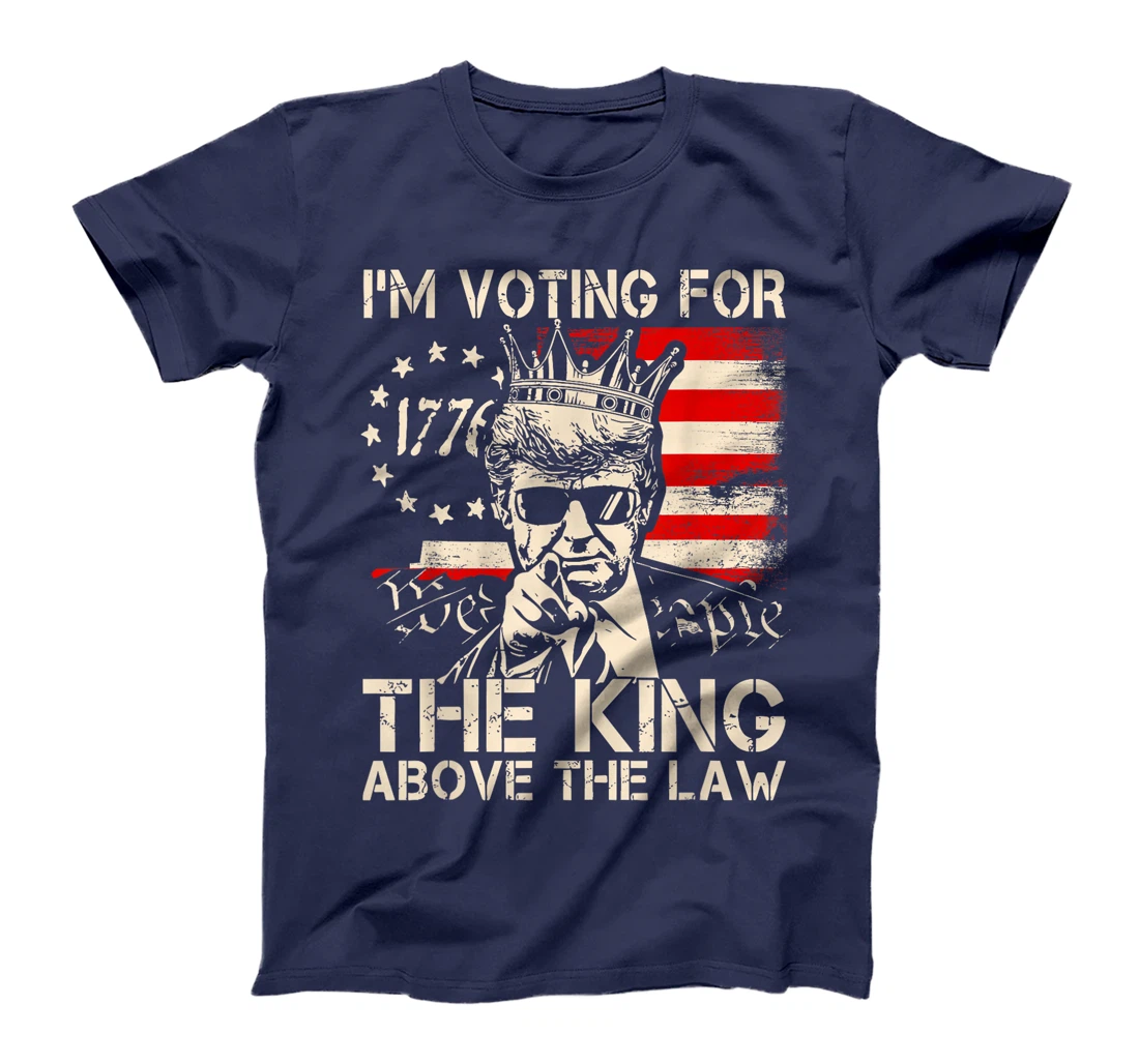 I'm Voting For The King Above The Law Trump 2024 American T-Shirt