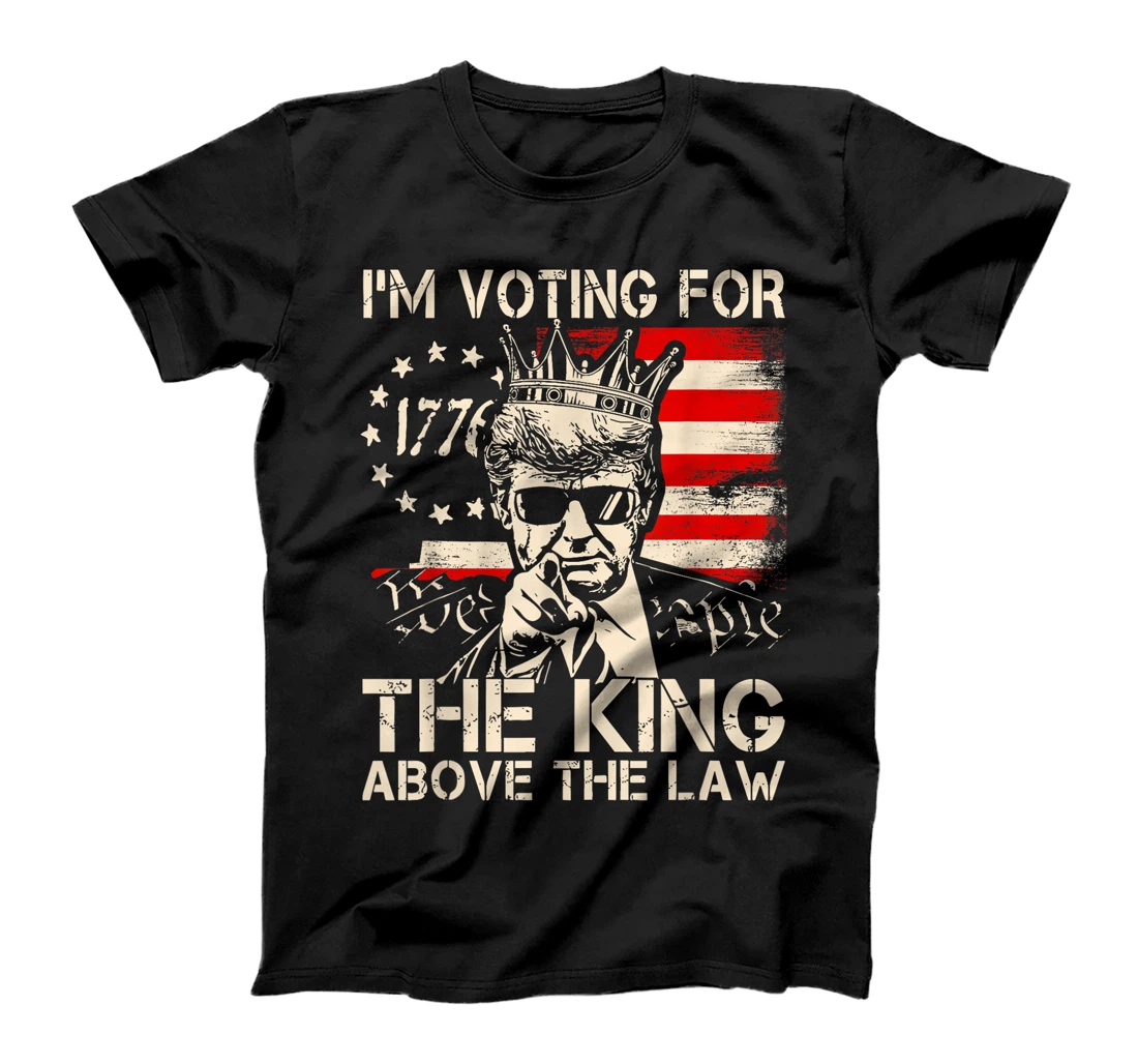 I'm Voting For The King Above The Law Trump 2024 American T-Shirt