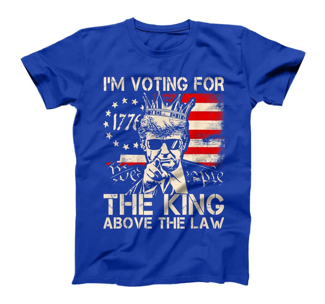 I'm Voting For The King Above The Law Trump 2024 American T-Shirt