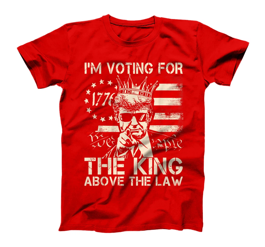 I'm Voting For The King Above The Law Trump 2024 American T-Shirt