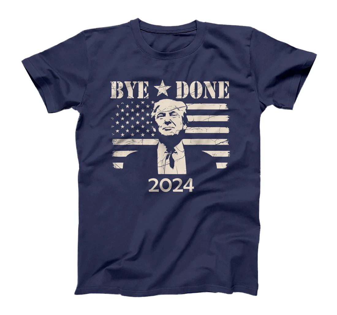 Bye Done Funny Political Election Trump 2024 T-Shirt