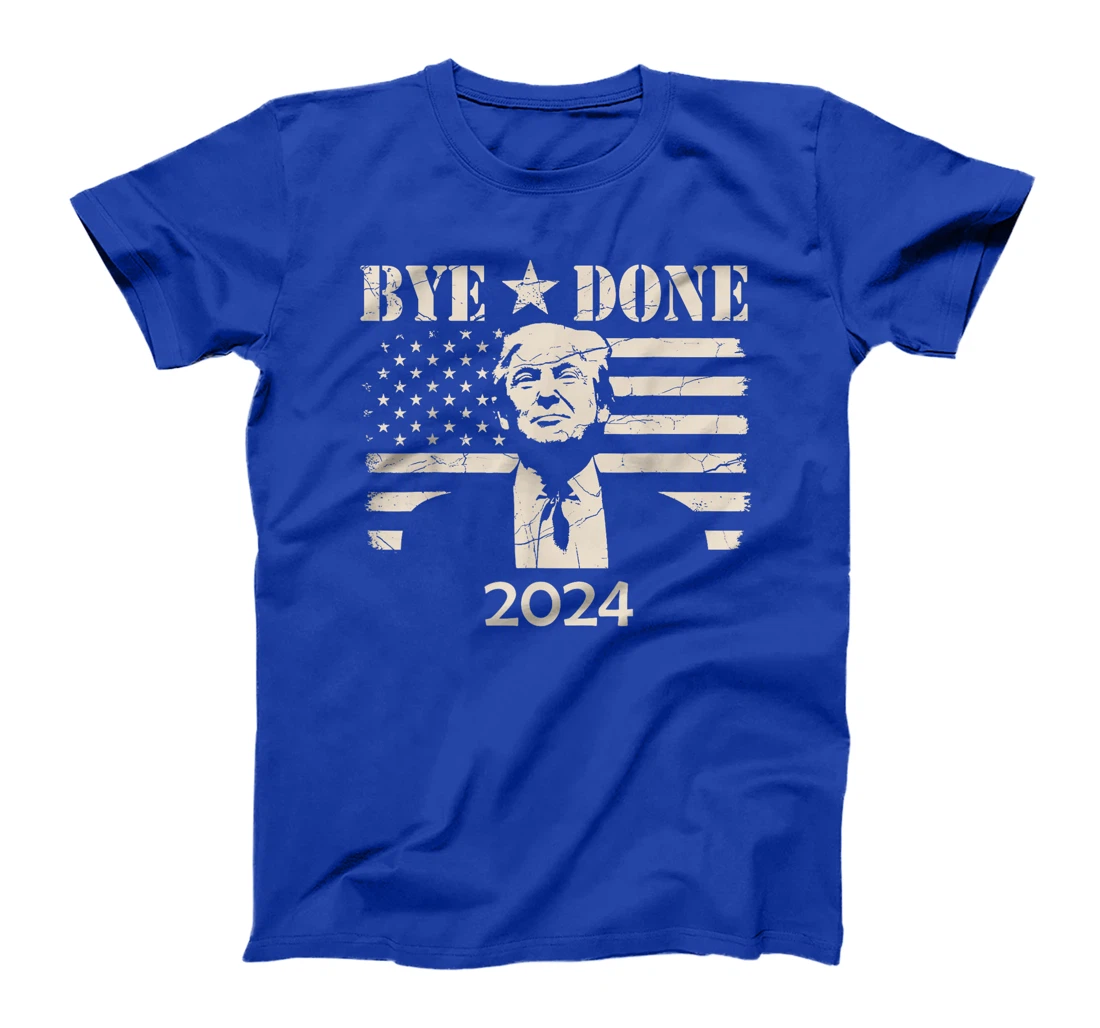 Bye Done Funny Political Election Trump 2024 T-Shirt