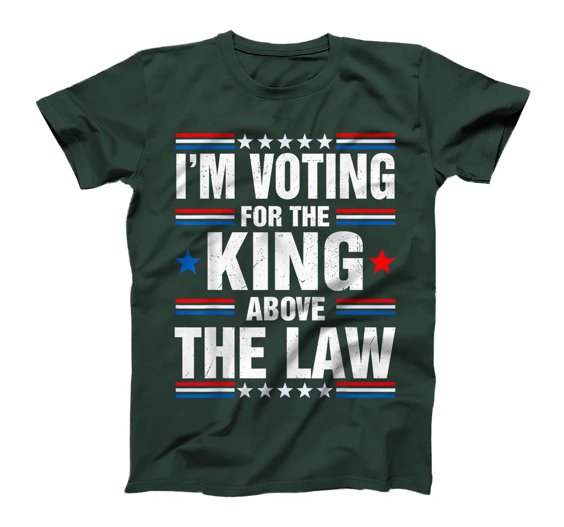 I'm Voting For The King Above The Law Funny Pro Trump T-Shirt