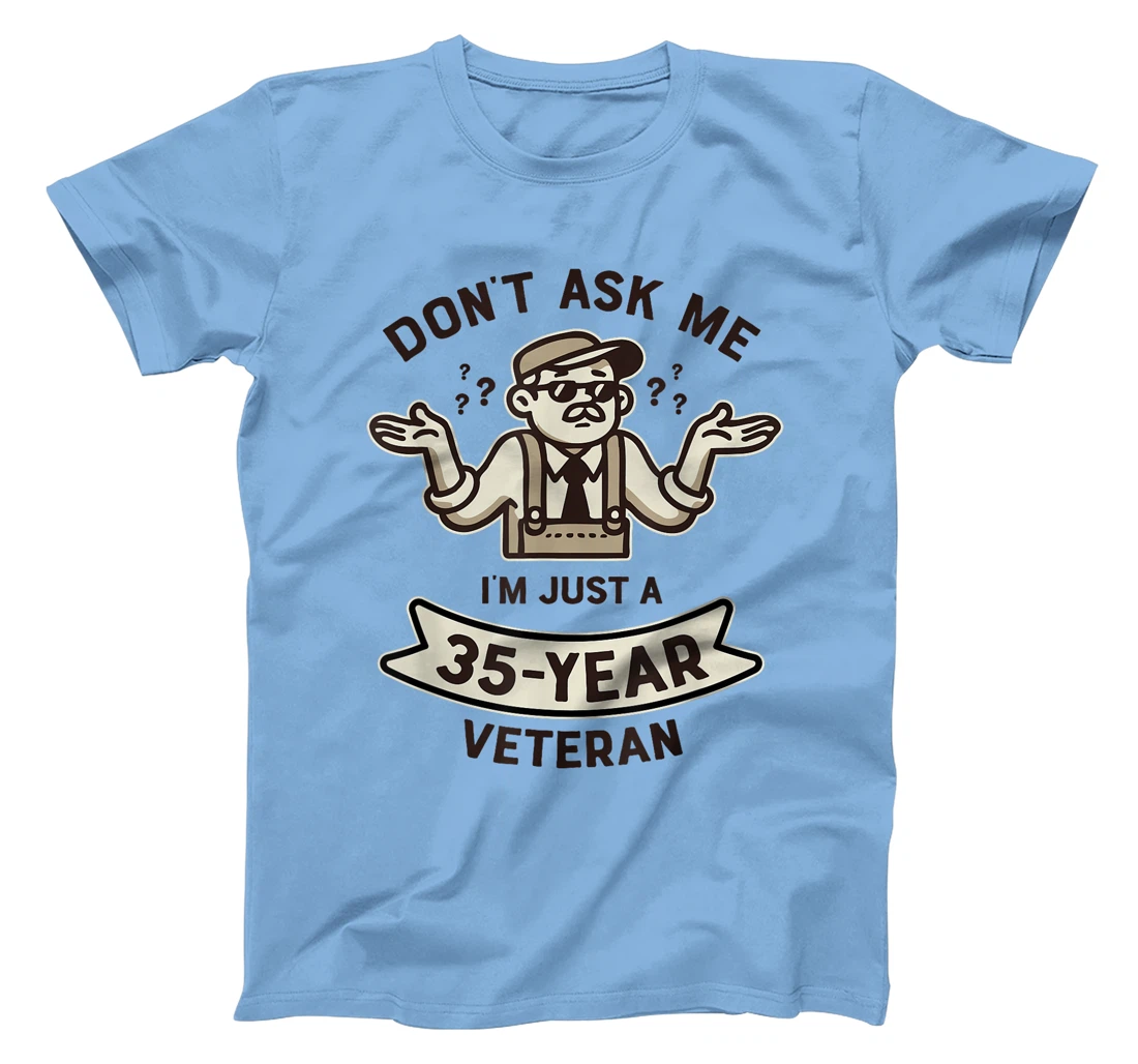 Don't ask me I'm just a 35-year Veteran Work Anniversary T-Shirt