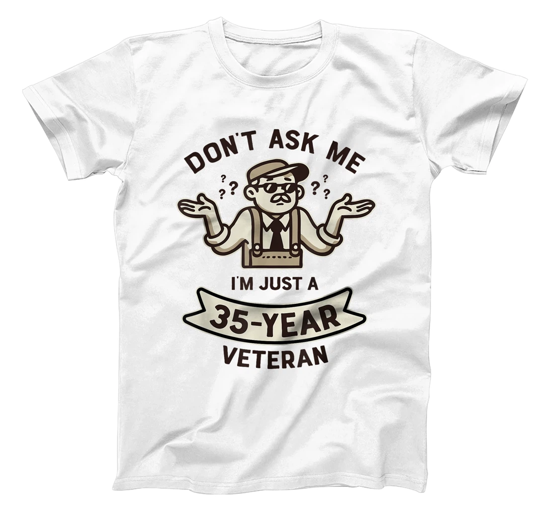 Don't ask me I'm just a 35-year Veteran Work Anniversary T-Shirt