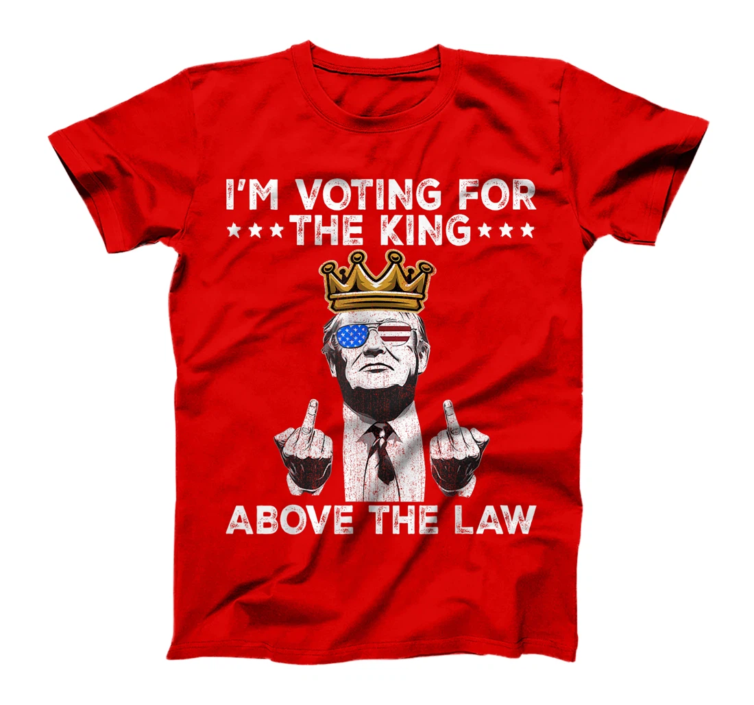 I'm Voting For The King Above The Law Funny Trump Immunity T-Shirt