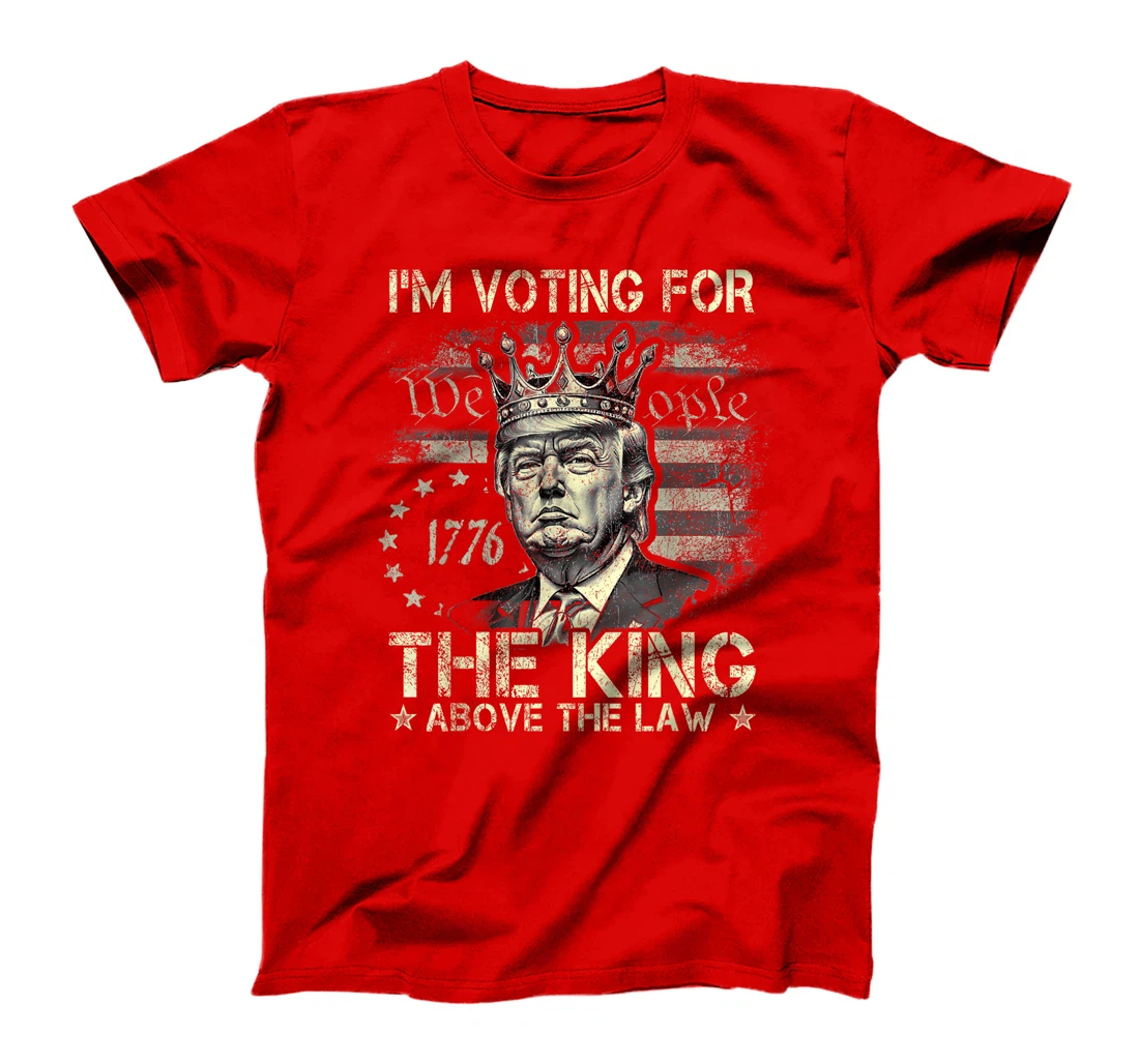 I'm Voting For The King Above The Law Funny Trump 2024 T-Shirt