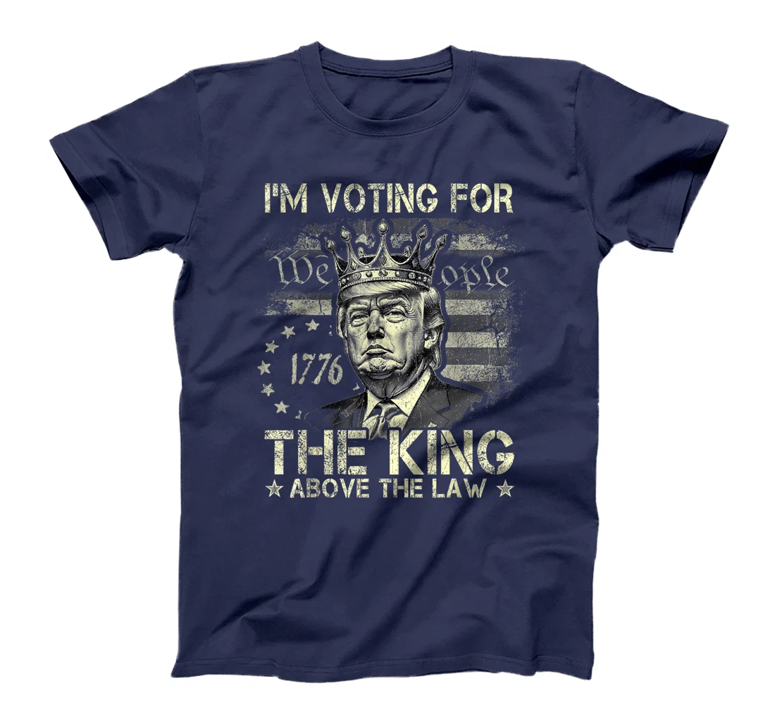 I'm Voting For The King Above The Law Funny Trump 2024 T-Shirt