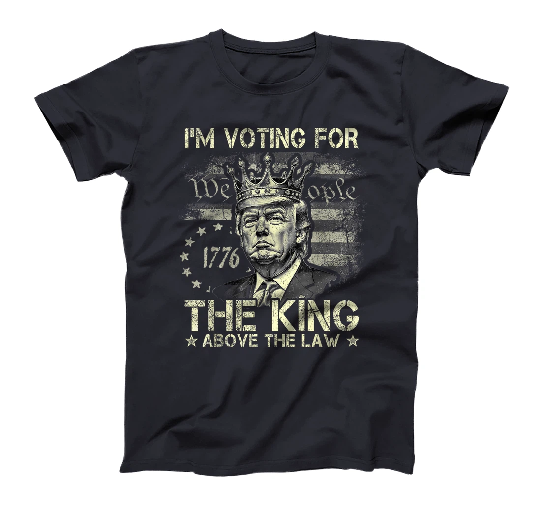 I'm Voting For The King Above The Law Funny Trump 2024 T-Shirt