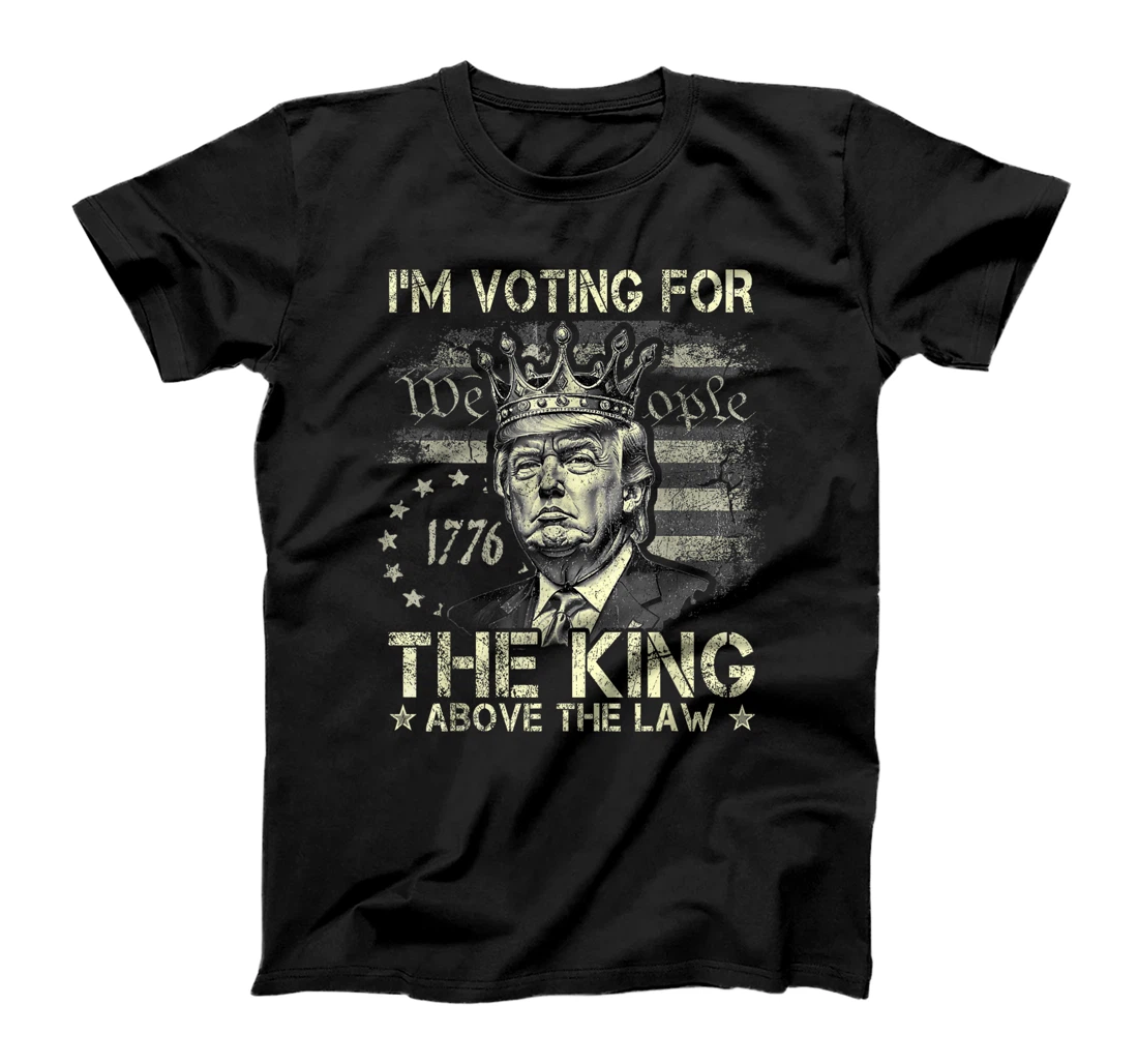I'm Voting For The King Above The Law Funny Trump 2024 T-Shirt