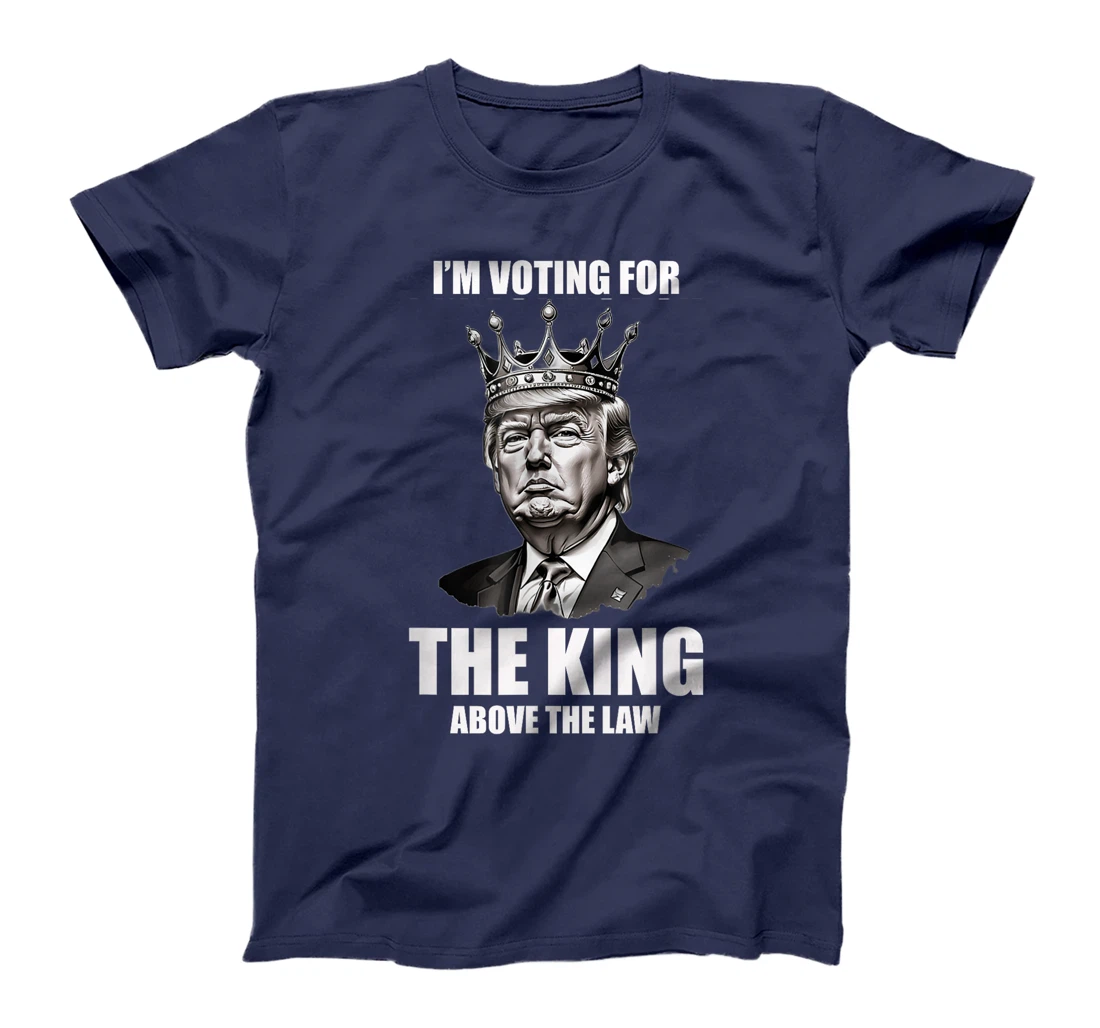 I'm Voting For The King Above The Law Trump 2024 T-Shirt