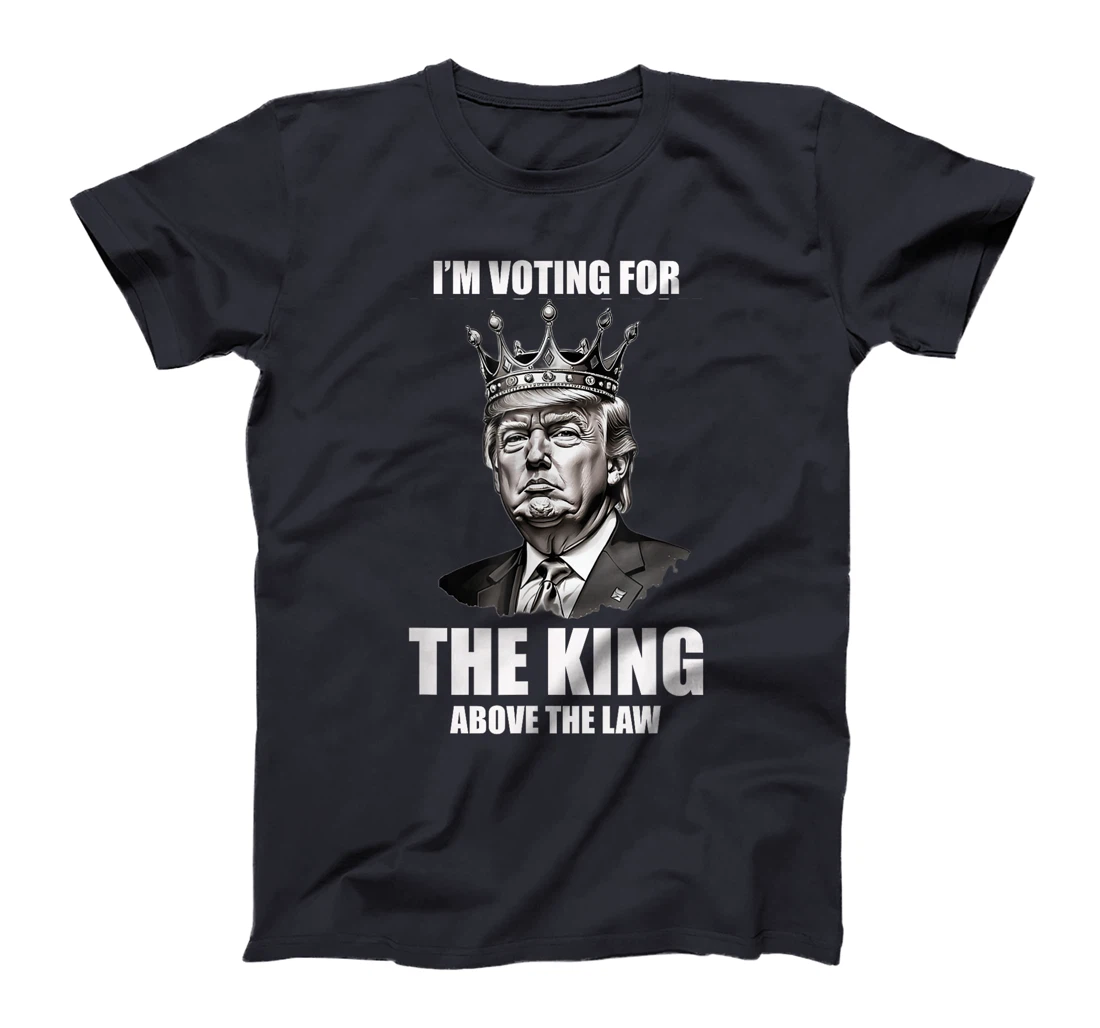 I'm Voting For The King Above The Law Trump 2024 T-Shirt
