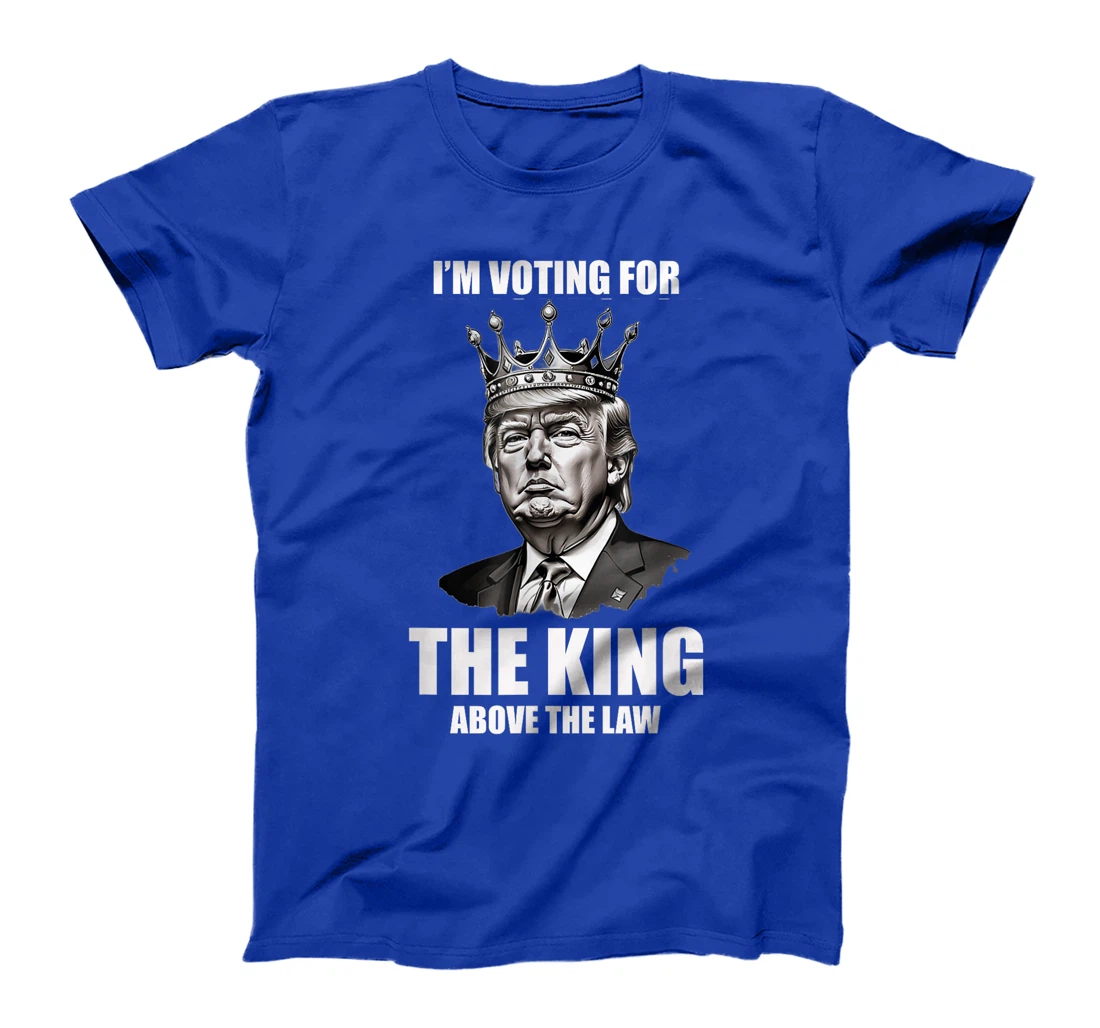 I'm Voting For The King Above The Law Trump 2024 T-Shirt