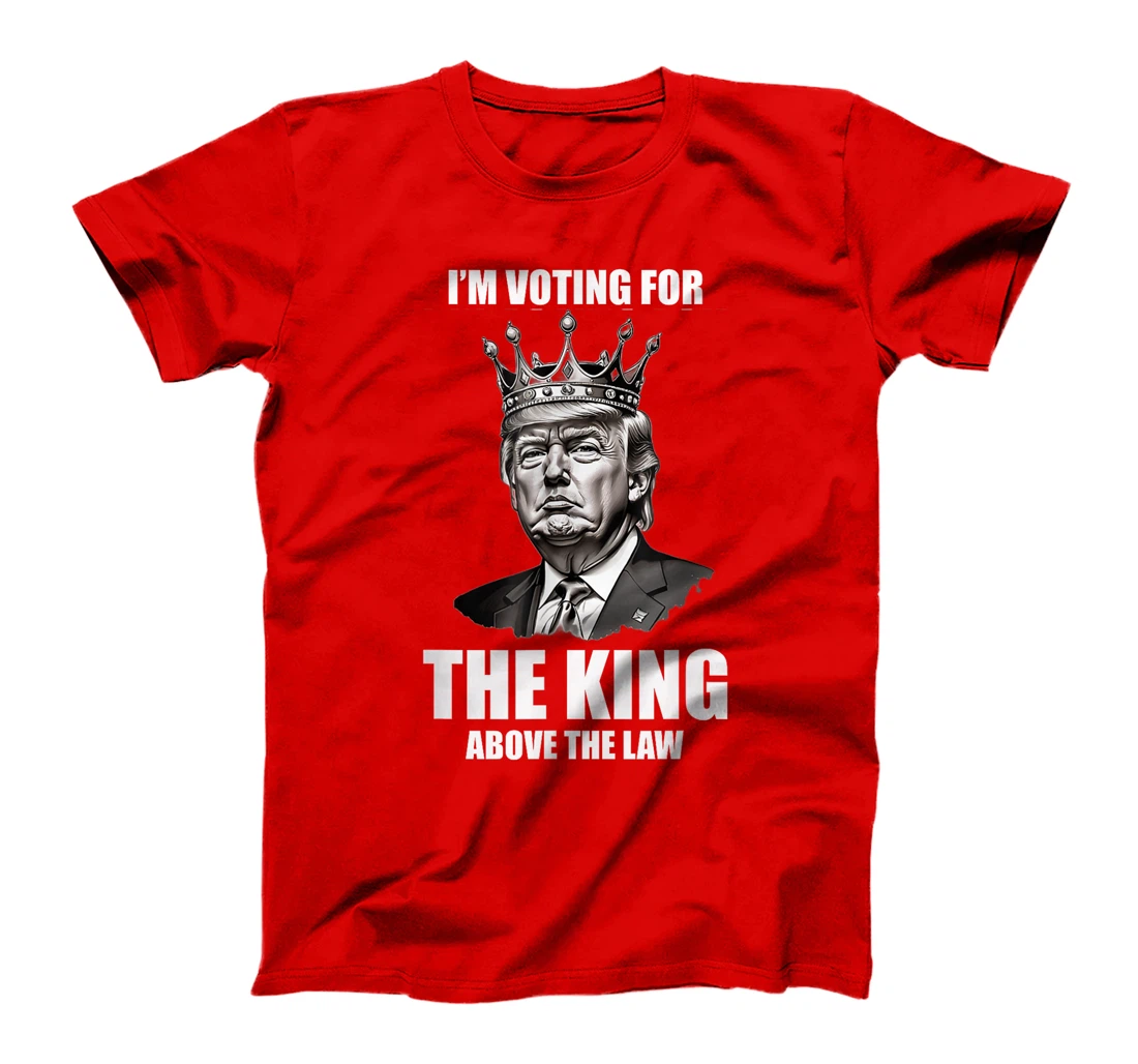 I'm Voting For The King Above The Law Trump 2024 T-Shirt
