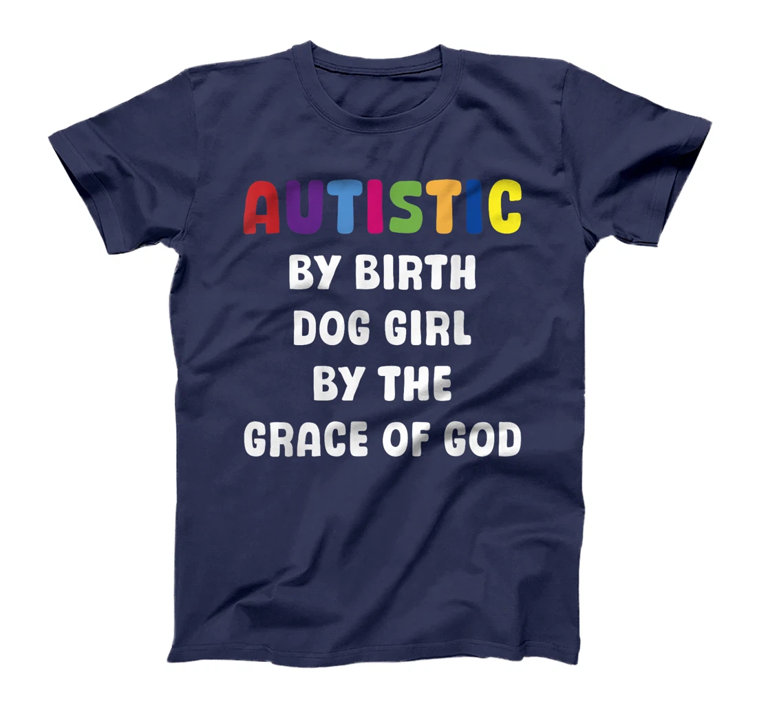 Autistic By Birth Dog Girl By The Grace Of God T-Shirt