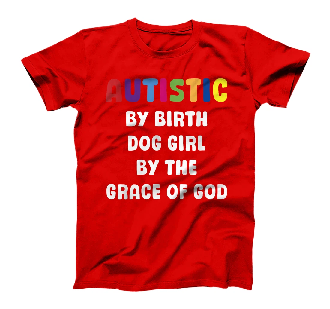 Autistic By Birth Dog Girl By The Grace Of God T-Shirt