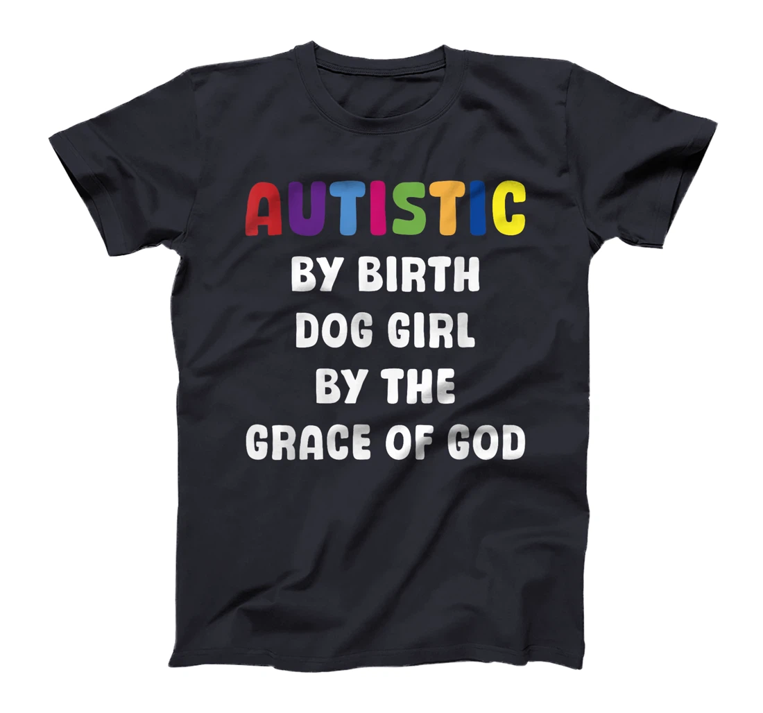 Autistic By Birth Dog Girl By The Grace Of God T-Shirt