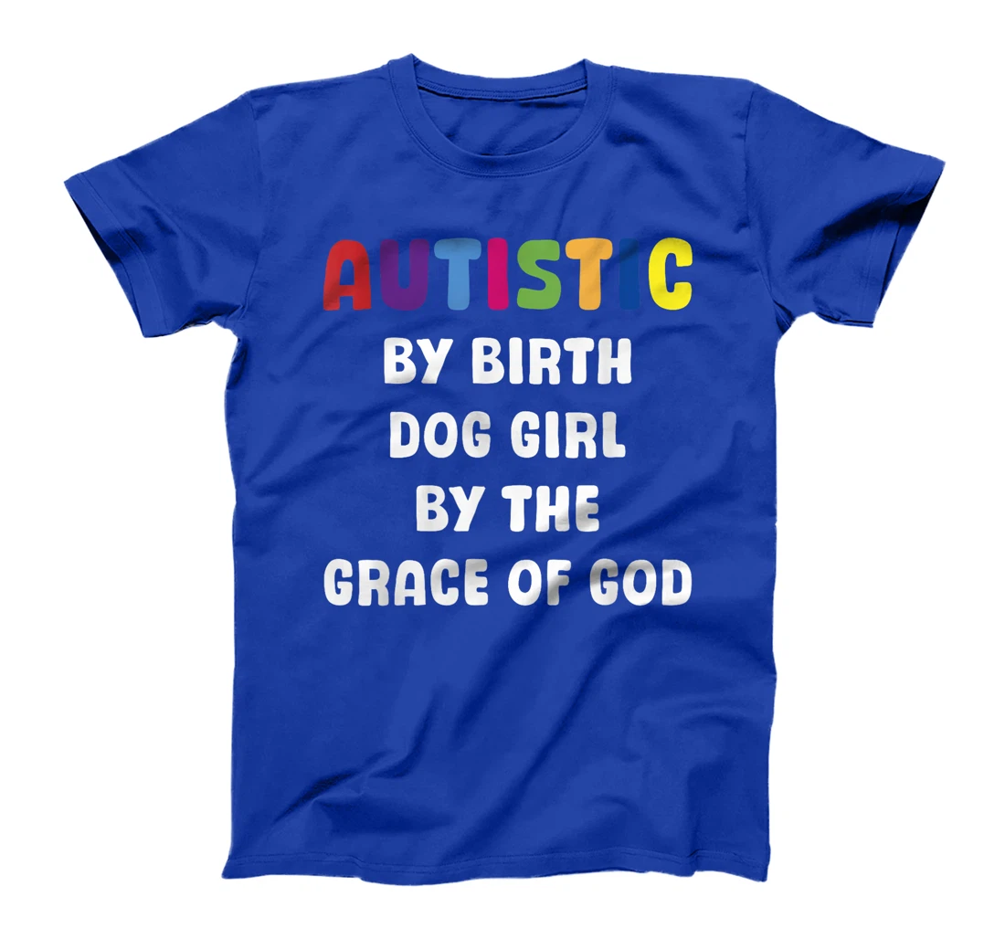 Autistic By Birth Dog Girl By The Grace Of God T-Shirt