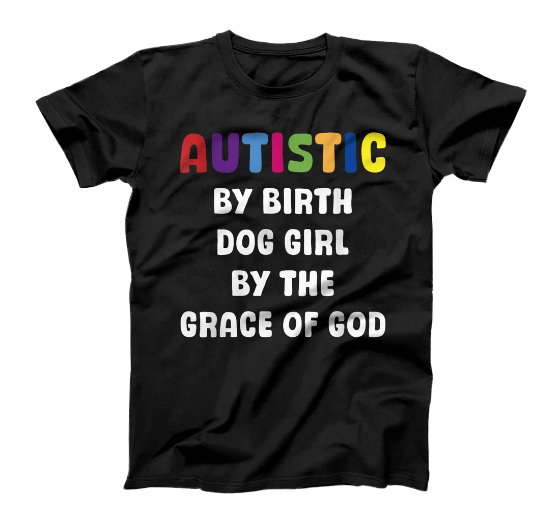 Autistic By Birth Dog Girl By The Grace Of God T-Shirt