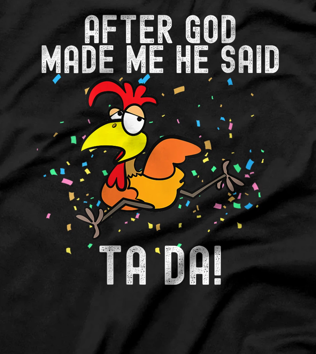 Womens after god made me he said tada Funny Chicken T-Shirt