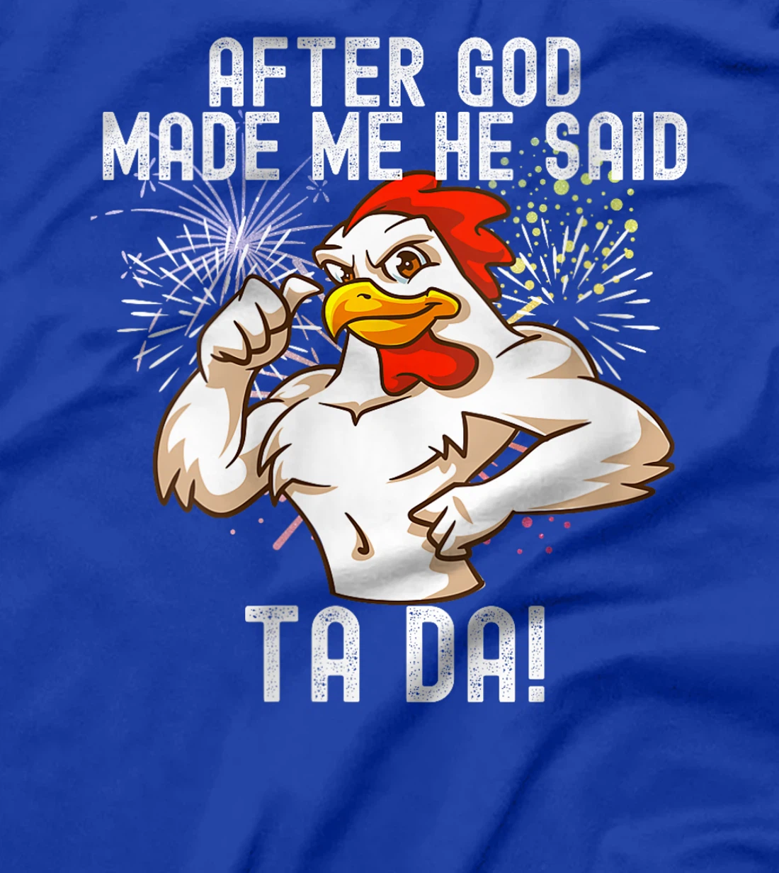 Womens after god made me he said tada Funny Chicken T-Shirt