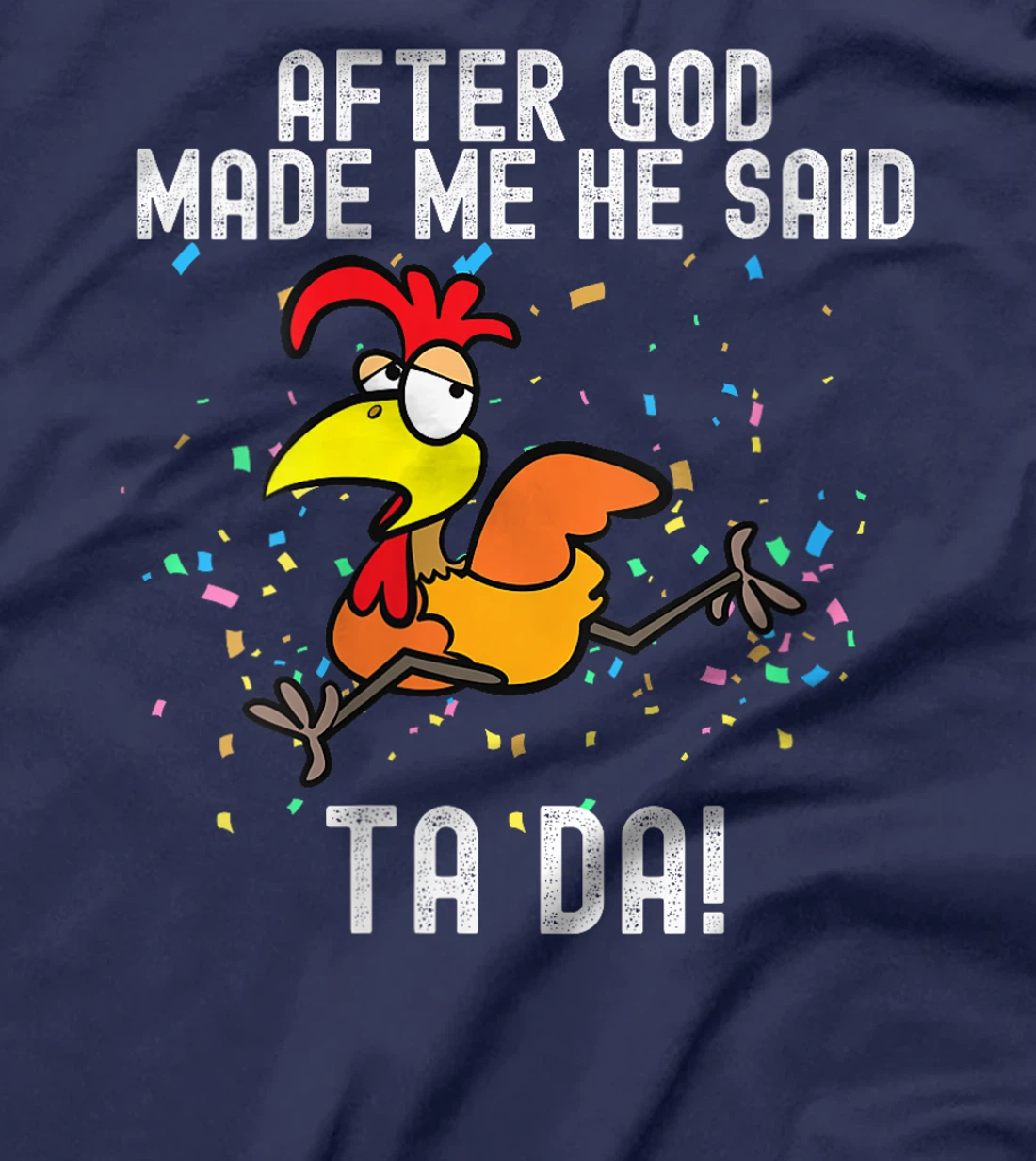 Womens after god made me he said tada Funny Chicken T-Shirt