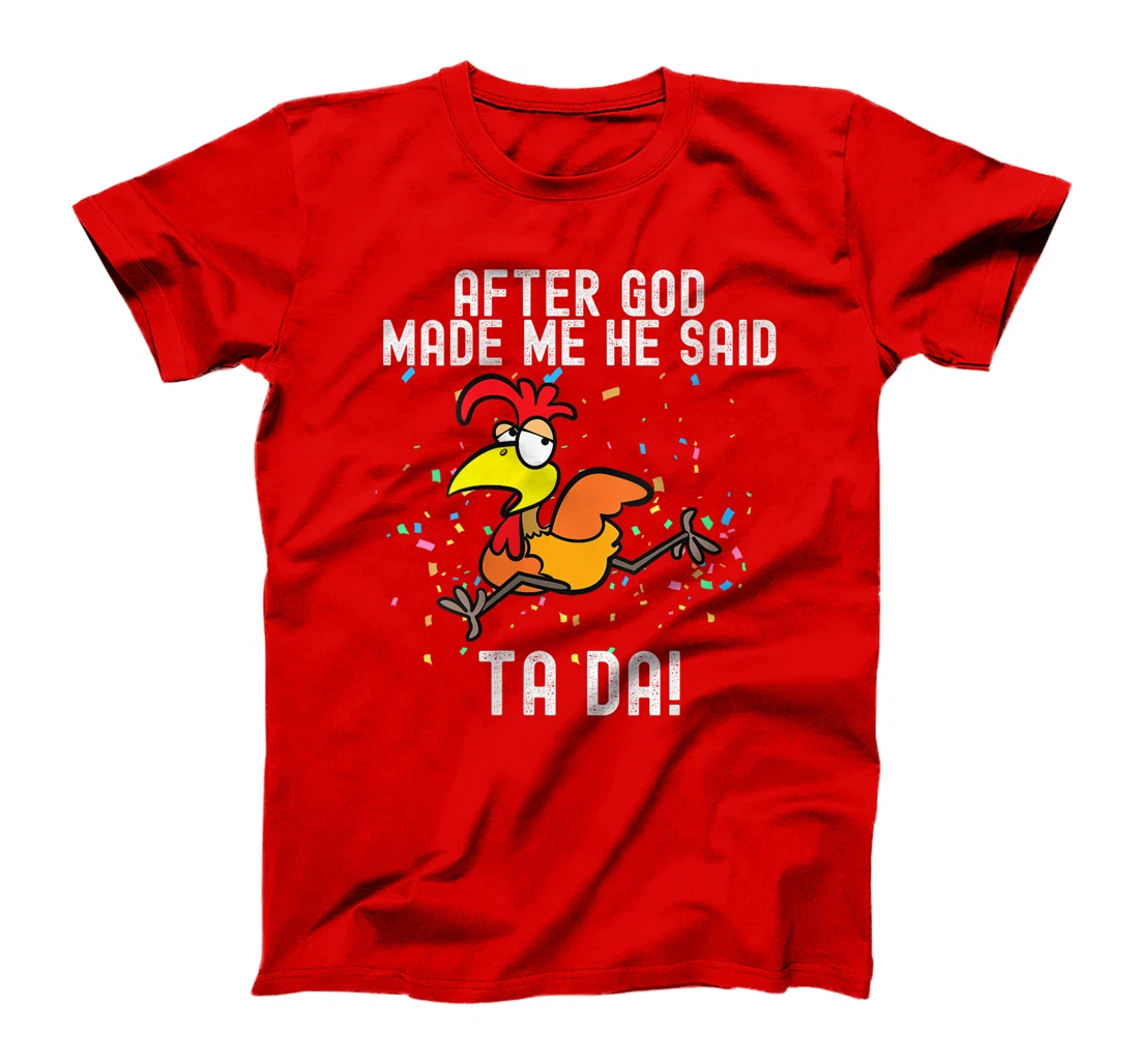 Womens after god made me he said tada Funny Chicken T-Shirt