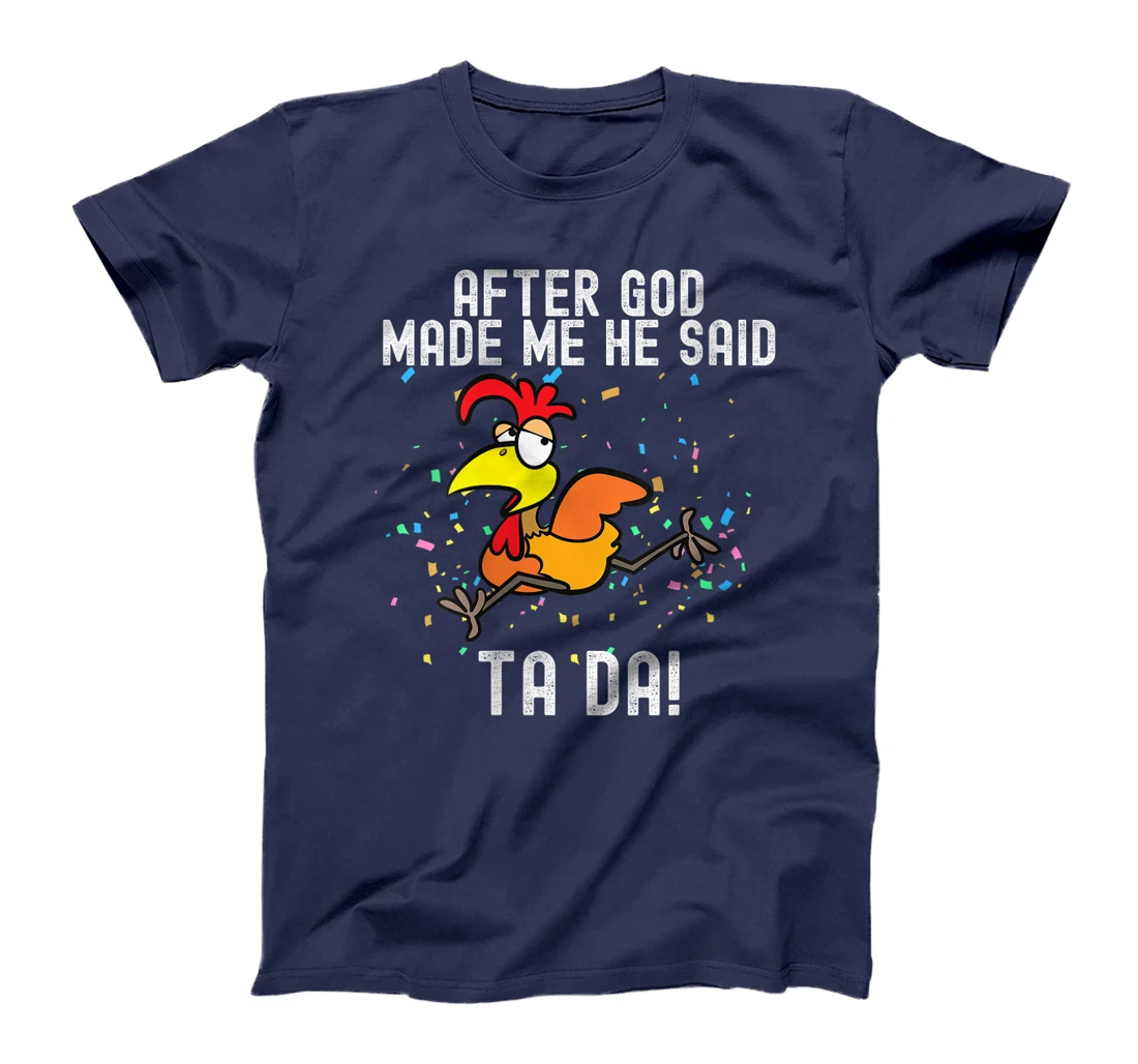 Womens after god made me he said tada Funny Chicken T-Shirt