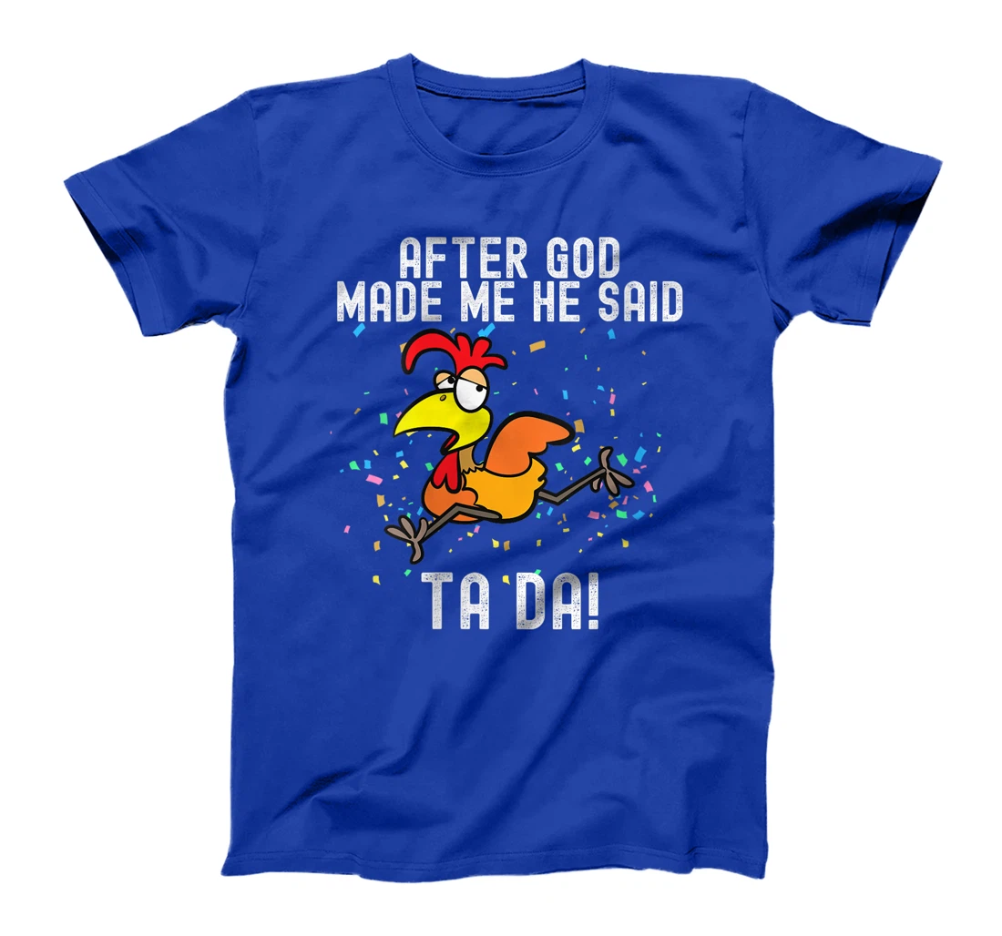 Womens after god made me he said tada Funny Chicken T-Shirt