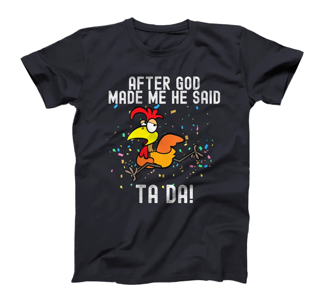 Womens after god made me he said tada Funny Chicken T-Shirt