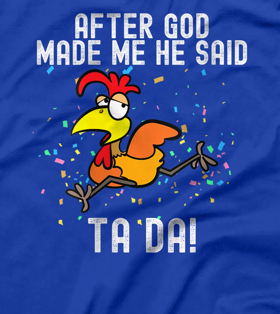Womens after god made me he said tada Funny Chicken T-Shirt